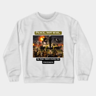 Peace, not war, is the true path to freedom Crewneck Sweatshirt